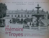 La mémoire de Troyes., Tome III, Cartes postales et vues anciennes, La mémoire de Troyes, fêtes, sorties & divertissements