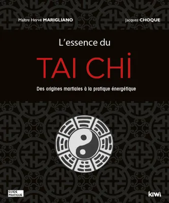 L'essence du tai chi / des origines martiales à la pratique énergétique