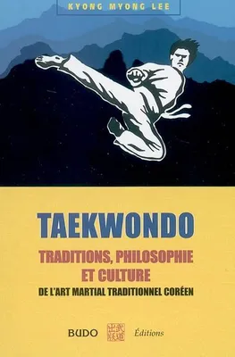 Taekwondo : Traditions, philosophie et culture, de l'art martial traditionnel coréen