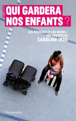 Qui gardera nos enfants ?, Les nouous et les mères : une enquête de Caroline Ibos