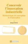 Concevoir l'innovation industrielle, méthodologie de conception de l'innovation