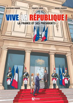 Vive la république : la France et ses presidents