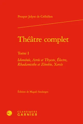Théâtre complet, Idoménée, Atrée et Thyeste, Électre, Rhadamisthe et Zénobie, Xercès