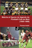 Matchs et figures de légende du Football club Metz, Matchs et figures de légende du Football club de Metz