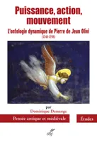 PUISSANCE, ACTION, MOUVEMENT - L'ONTOLOGIE DYNAMIQUE DE PIERRE DE JEAN OLIVI (1248-1298)