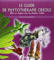 Le guide de phytothérapie créole - bien se soigner par les plantes créoles, bien se soigner par les plantes créoles