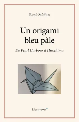 Un origami bleu pâle, De Pearl Harbour à Hiroshima
