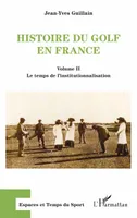 Histoire du golf en France, Volume II Le temps de l'institutionnalisation - Le temps de l'institutionnalisation