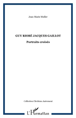 Guy Riobé Jacques Gaillot, Portraits croisés