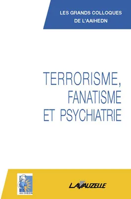 Terrorisme, fanatisme et psychiatrie, Colloque de l'aaihedn au sénat, [janvier 2017]
