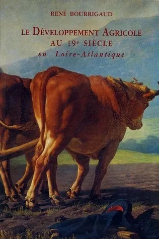 Livres Bretagne Le Développement agricole au XIXe siècle en Loire-Atlantique René Bourrigaud