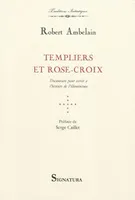 Templiers et Rose-Croix / documents pour servir à l'histoire de l'illuminisme, documents pour servir à l'histoire de l'illuminisme