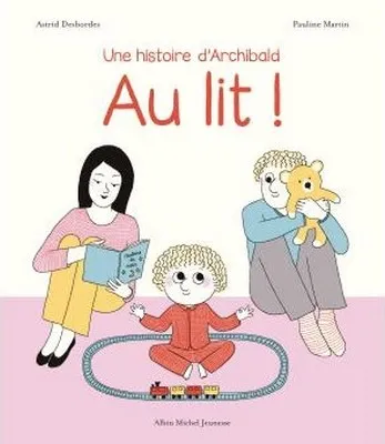Livres Jeunesse de 3 à 6 ans Albums 4, Au lit !, Une histoire d'Archibald Pauline Martin, Astrid Desbordes