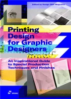 Printing Design for Graphic Designers An Inspirational Guide to Special Production Techniques and Fi