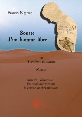 Sonate d'un homme libre, Roman - Suivi de : « Zeucratie » un Essai littéraire sur la genèse du christianisme