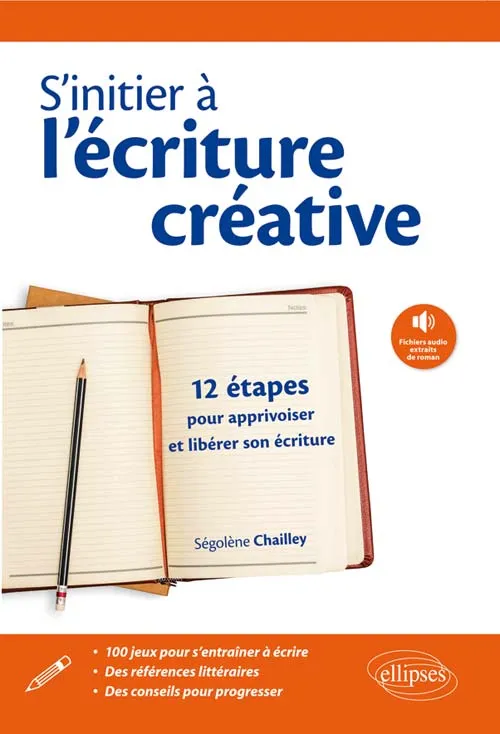 S'initier à l'écriture créative, 12 étapes pour apprivoiser son écriture Chailley Ségolène