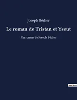 Le roman de Tristan et Yseut, Un roman de Joseph Bédier