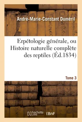 Erpétologie générale, ou Histoire naturelle complète des reptiles. Tome 3