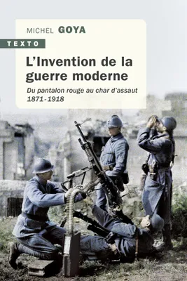 L'Invention de la guerre moderne, Du pantalon rouge au char d'assaut. 1871 - 1918