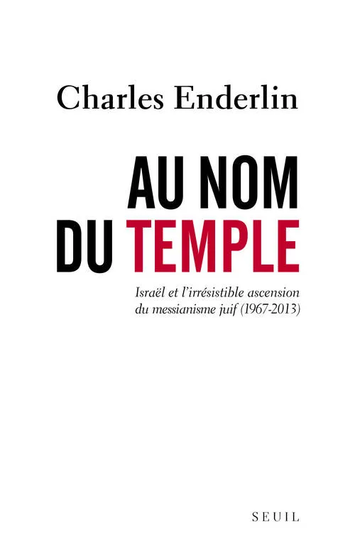 Livres Sciences Humaines et Sociales Actualités Au nom du Temple, Israël et l'irrésistible ascension du messianisme juif (1967 - 2013) Charles Enderlin