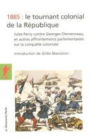 1885, le tournant colonial de la République, Jules Ferry contre Georges Clemenceau, et autres affrontements parlementaires sur la conquête coloniale