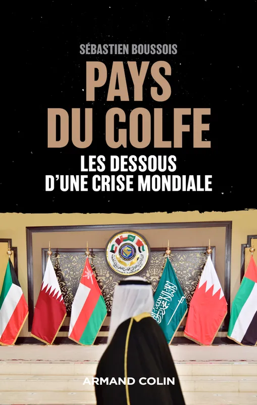 Livres Sciences Humaines et Sociales Géopolitique Pays du Golfe - Les dessous d'une crise mondiale, Les dessous d'une crise mondiale Sébastien Boussois
