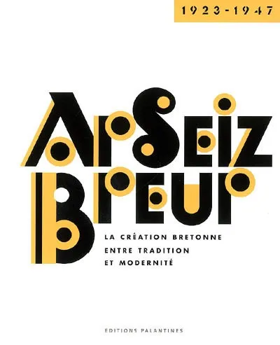 Livres Bretagne Ar Seiz Breur 1923-1947 / la création bretonne entre tradition et modernité, 1923-1947 Rennes, Comité consultatif de l'identité bretonne