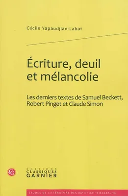 Écriture, deuil et mélancolie, Les derniers textes de Samuel Beckett, Robert Pinget et Claude Simon