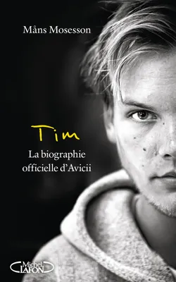 Tim - La biographie officielle d'Avicii, TIM -LA BIO. OFFICIELLE D'AVICII [NUM]
