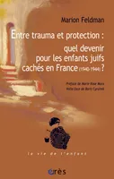 Entre trauma et protection : quel devenir? Les enfants juifs cachés en France, 194-1944