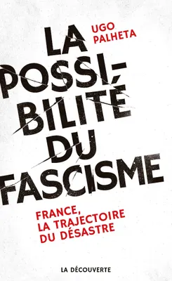 La possibilité du fascisme, France, la trajectoire du désastre