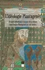 L'Idéologie Plantagenêt, Royauté arthurienne et monarchie politique dans l'espace Plantagenêt (XIIe-XIIIe siècles)