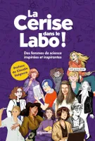 La Cerise dans le Labo !, Des femmes de sciences inspirées et inspirantes