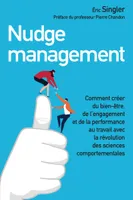 Nudge management, Comment créer du bien-être, de l'engagement et de la performance au travail
avec la révolution des sciences comportementales