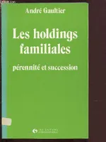 Les holdings familiales, Pérennité et succession à jour des dispositions juridiques et fiscales 1990