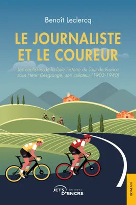Le Journaliste et le Coureur, Les coulisses de la folle histoire du Tour de France sous Henri Desgrange, son créateur (1903-1940)