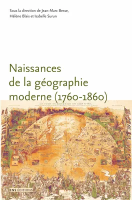 Naissances de la géographie moderne (1760-1860), Lieux, pratiques et formation des savoirs de l’espace