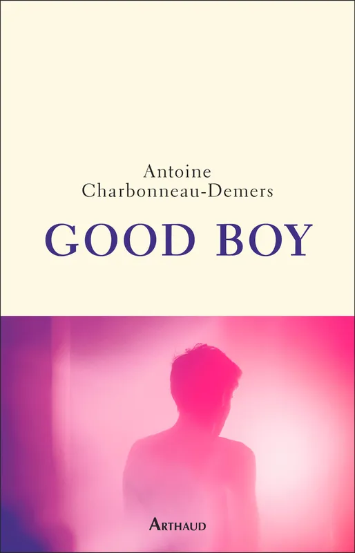 Livres Littérature et Essais littéraires Romans contemporains Francophones Good boy, Roman Antoine Charbonneau-Demers