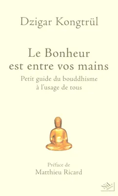 Le Bonheur est entre vos mains, Petit guide du bouddhisme à l'usage de tous