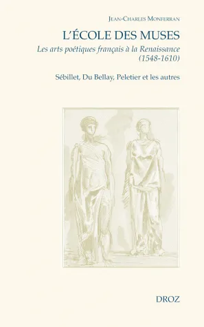 L'Ecole des Muses, Les arts poétiques français à la Renaissance (1548-1610).  Sébillet, Du Bellay, Peletier et les autres. Jean-Charles Monferran