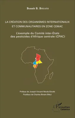 La création des organismes internationaux et communautaires en zone CEMAC, L'exemple du Comité inter-Etats des pesticides d'Afrique Centrale (CPAC)