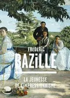 Frédéric Bazille, La jeunesse de l'impressionnisme
