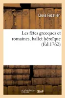 Les fêtes grecques et romaines, ballet héroïque, Repris en 1733, 1741 et 1753 et remis au théâtre le mardi 27 avril 1762