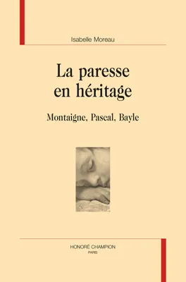 LA PARESSE EN HÉRITAGE, Montaigne, Pascal, Bayle