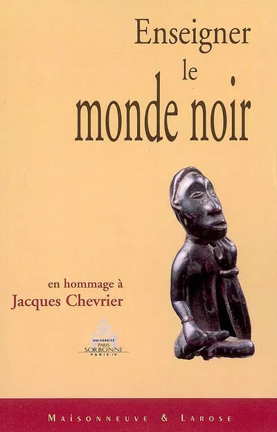Enseigner le Monde noir (en hommage à Jacques Chevrier), mélanges offerts à Jacques Chevrier Université paris iv Sorbonne - OIF