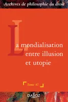 La mondialisation : entre illusion et utopie - Tome 47, Archives de philosophie du droit