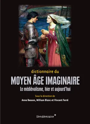 Dictionnaire du Moyen Âge imaginaire - Le médiévalisme, hier