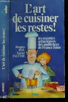 L'art de cuisiner les restes ! : Les recettes astucieuses des auditrices de France-Inter, les recettes astucieuses des auditrices de France-Inter