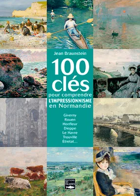 100 Cles Pour Comprendre L'Impressionnisme En Normandie