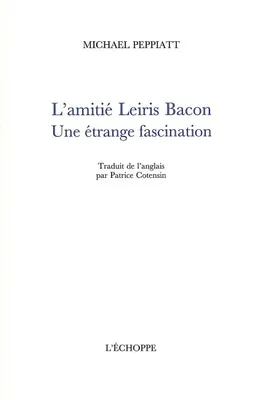 L' Amitie Leiris Bacon, Une Étrange Fascination